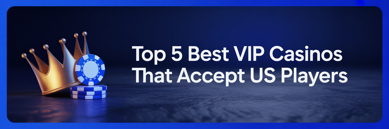 Top 5 Best VIP Casinos that accept US players